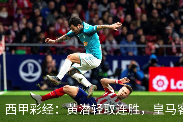 西甲彩经：黄潜轻取连胜，皇马客战告捷